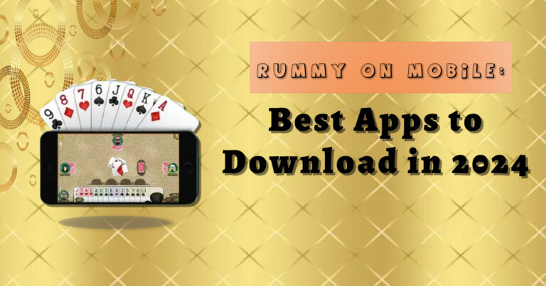 Rummy on Mobile: Best Apps to Download in 2024