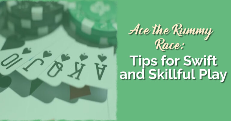 Ace the Rummy Race: Tips for Swift and Skillful Play