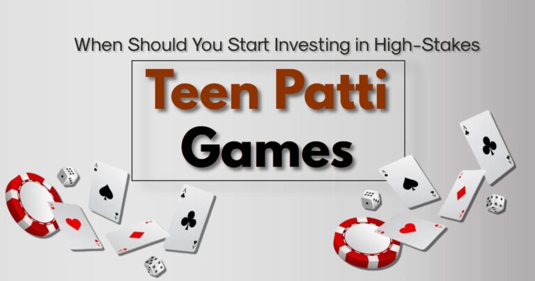 When Should You Start Investing in High-Stakes Teen Patti Games