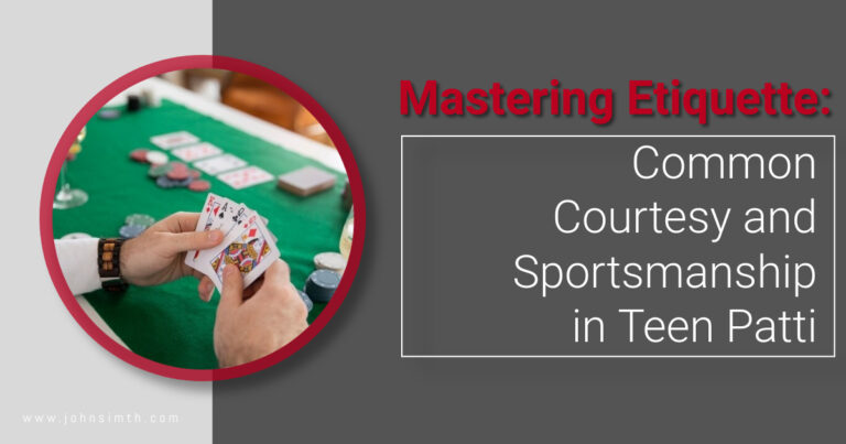 Mastering Etiquette: Common Courtesy and Sportsmanship in Teen Patti