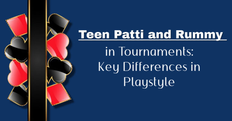 Teen Patti and Rummy in Tournaments: Key Differences in Playstyle