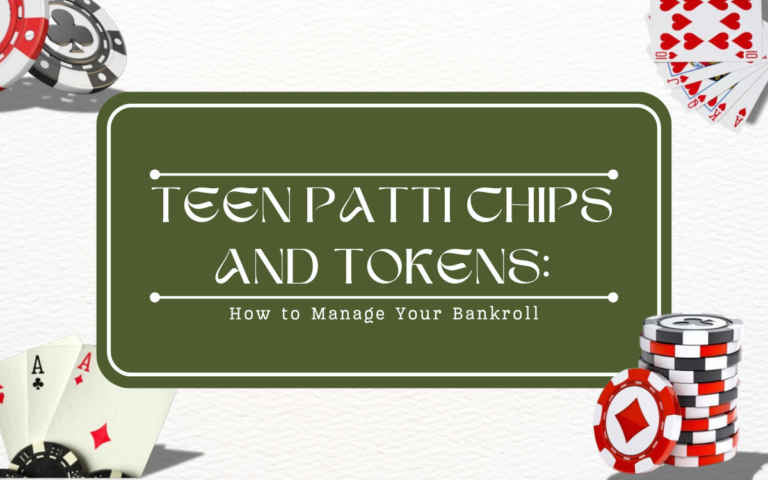 Teen Patti Chips and Tokens: How to Manage Your Bankroll