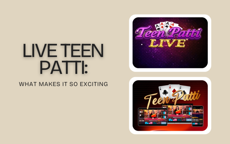 Live Teen Patti: What Makes It So Exciting