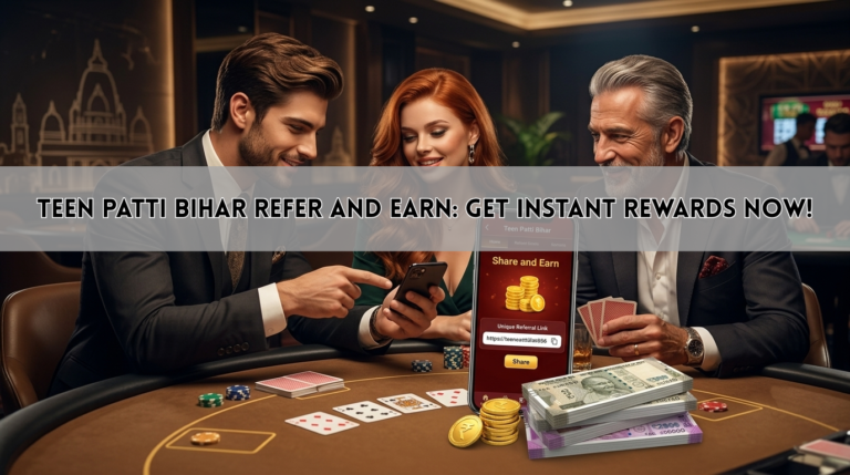 Teen Patti Bihar Refer and Earn: Get Instant Rewards Now!