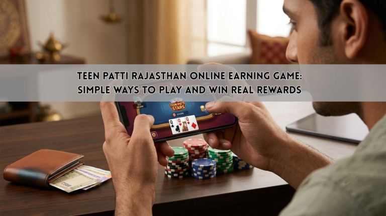 Teen Patti Rajasthan Online Earning Game: Simple Ways to Play and Win Real Rewards