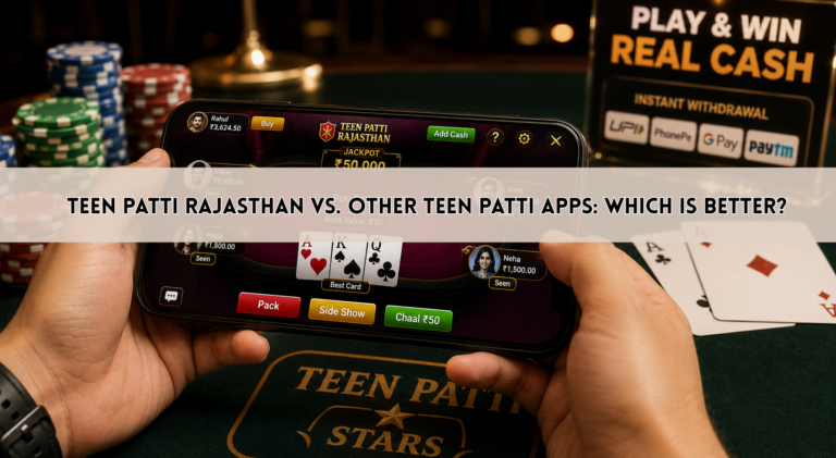 Teen Patti Rajasthan vs Other Teen Patti Apps: Which Is Better?